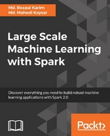 Large Scale Machine Learning with Spark - Md. Rezaul Karim, Md. Mahedi Kaysar