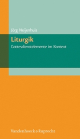 Liturgik - Gottesdienstelemente im Kontext -  J&ouml;rg Neijenhuis