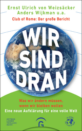 Wir sind dran. Club of Rome: Der gro&szlig;e Bericht - Ernst Ulrich von Weizs&auml;cker, Anders Wijkman