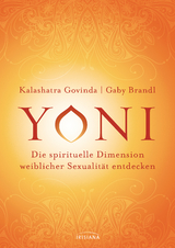 Yoni - die spirituelle Dimension weiblicher Sexualit&auml;t entdecken - Kalashatra Govinda, Gaby Brandl