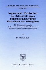 Negatorischer Rechtsschutz des Betriebsrats gegen mitbestimmungswidrige Ma&szlig;nahmen des Arbeitgebers. - Thomas Raab