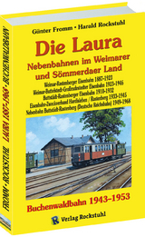 Die Laura - Nebenbahnen im Weimarer und S&ouml;mmerdaer Land / Die Buchenwaldbahn 1943-1953 - G&uuml;nter Fromm, Harald Rockstuhl