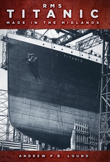 RMS Titanic: Made in the Midlands - Andrew P.B. Lound