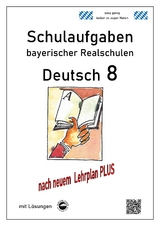 Deutsch 8, Schulaufgaben (LehrplanPLUS) bayerischer Realschulen mit L&ouml;sungen - Monika Arndt