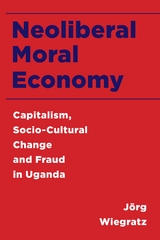 Neoliberal Moral Economy -  Jorg Wiegratz