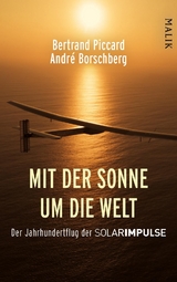 Mit der Sonne um die Welt - Bertrand Piccard, Andr&eacute; Borschberg