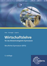 Wirtschaftslehre f&uuml;r das Biotechnologische Gymnasium (BTG) - Theo Feist, Judith Kornagel, Viktor L&uuml;pertz