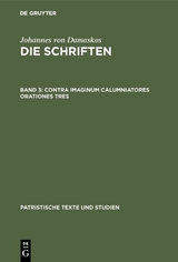 Johannes von Damaskos: Die Schriften / Contra imaginum calumniatores orationes tres - 