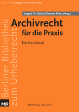 Archivrecht f&uuml;r die Praxis - Irmgard Christa (Hrsg.) Becker, Clemens (Hrsg.) Rehm, Christine Axer, Sebastian Barteleit, J&ouml;rn Brinkhus, Jost Hausmann, Christian Keitel, Jenny Kotte, Rainer Polley, Christoph Popp, Michael Scholz, Mark Steinert, Harald Stockert, Martina Wiech