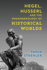 Hegel, Husserl and the Phenomenology of Historical Worlds -  Tanja Staehler