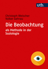 Die Beobachtung als Methode in der Soziologie - Christoph Weischer, Volker Gehrau