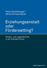 Erziehungsanstalt oder F&ouml;rdersetting? - Peter Schallberger, Alfred Schwendener