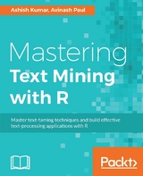 Mastering Text Mining with R -  Kumar Ashish Kumar,  Paul Avinash Paul