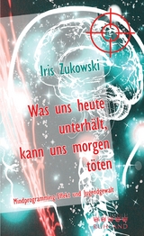 Was uns heute unterh&auml;lt, kann uns morgen t&ouml;ten - Iris Zukowski