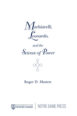 Machiavelli, Leonardo, and the Science of Power - Roger D. Masters