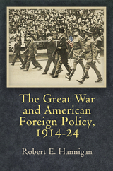 The Great War and American Foreign Policy, 1914-24 - Robert E. Hannigan
