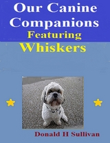 Our Canine Companions: Featuring Whiskers -  Donald H Sullivan