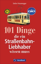 101 Dinge, die ein Stra&szlig;enbahn-Liebhaber wissen muss - Stefan Friesenegger