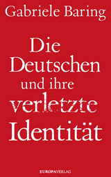 Die Deutschen und ihre verletzte Identit&auml;t - Gabriele Baring