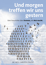 Und morgen treffen wir uns gestern &ndash; Eine Geschichte &uuml;ber Demenz, die Mut macht - Carsten Dr. Lekutat