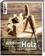 Arbeiten mit Holz. Das Grundlagenwerk - Chris Tribe