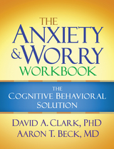 The Anxiety and Worry Workbook - David A. Clark, Aaron T. Beck