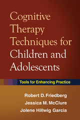 Cognitive Therapy Techniques for Children and Adolescents - Robert D. Friedberg, Jessica M. McClure, Jolene Hillwig Garcia