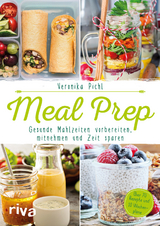 Meal Prep &ndash; Gesunde Mahlzeiten vorbereiten, mitnehmen und Zeit sparen - Veronika Pichl
