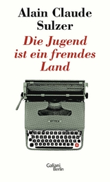 Die Jugend ist ein fremdes Land - Alain Claude Sulzer