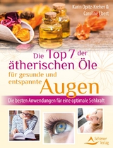 Die Top 7 der &auml;therischen &Ouml;le f&uuml;r gesunde und entspannte Augen - Karin Opitz-Kreher, Caroline Ebert