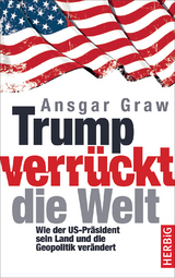 Trump verr&uuml;ckt die Welt - Ansgar Graw