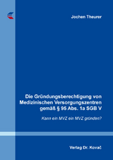 Die Gr&uuml;ndungsberechtigung von Medizinischen Versorgungszentren gem&auml;&szlig; &sect; 95 Abs. 1a SGB V - Jochen Theurer