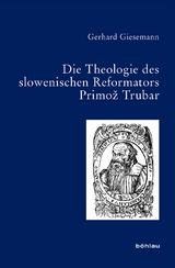 Die Theologie des slowenischen Reformators Primož Trubar - Gerhard Giesemann
