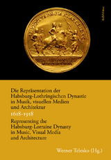 Die Repr&auml;sentation der Habsburg-Lothringischen Dynastie in Musik, visuellen Medien und Architektur / Representing the Habsburg-Lorraine Dynasty in Music, Visual Media and Architecture. 1618&ndash;1918 - 