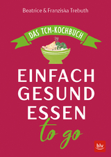 Einfach gesund essen to go - Beatrice Trebuth, Franziska Trebuth