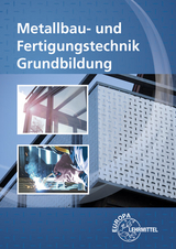 Metallbau- und Fertigungstechnik Grundbildung - Oliver Bergner, Michael Fehrmann, Thomas Hillebrand, Eckhard Ignatowitz, Ullrich Kinz, Manfred Kluge, Gerhard L&auml;mmlin, Armin Steinm&uuml;ller