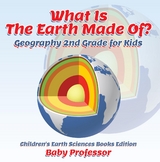 What Is The Earth Made Of? Geography 2nd Grade for Kids | Children's Earth Sciences Books Edition - Baby Professor