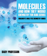 Molecules and How They Work! Chemistry for Kids Series - Children's Analytic Chemistry Books - Baby Professor