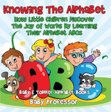 Knowing The Alphabet. How Little Children Discover The Joy of Words By Learning Their Alphabet ABCs. - Baby & Toddler Alphabet Books - Baby Professor