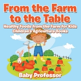 From the Farm to The Table, Healthy Foods from the Farm for Kids - Children's Agriculture Books - Baby Professor