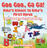 Goo Goo, Ga Ga! Baby's Babble to Baby's First Words. - Baby & Toddler First Word Books - Baby Professor