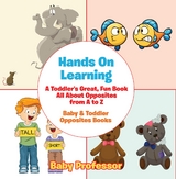 Hands On Learning: A Toddler's Great, Fun Book All About Opposites from A to Z - Baby & Toddler Opposites Books - Baby Professor