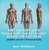 Baby Doctor's Guide To Anatomy and Physiology: Science for Kids Series - Children's Anatomy & Physiology Books - Baby Professor