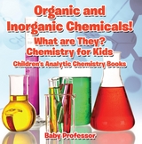 Organic and Inorganic Chemicals! What Are They Chemistry for Kids - Children's Analytic Chemistry Books - Baby Professor