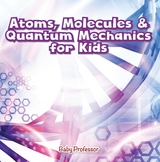 Atoms, Molecules & Quantum Mechanics for Kids - Baby Professor