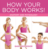 How Your Body Works! | Anatomy and Physiology - Baby Professor