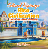 Cultural Beginnings and the Rise of Civilization: Life in the Fertile Crescent - Baby Professor