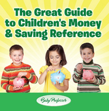 The Great Guide to Children's Money & Saving Reference - Baby Professor