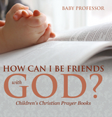 How Can I Be Friends with God? - Children's Christian Prayer Books - Baby Professor