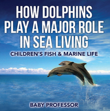 How Dolphins Play a Major Role in Sea Living | Children's Fish & Marine Life - Baby Professor